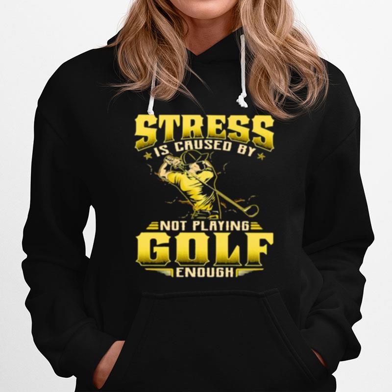 Stress Is Caused By Not Playing Golf Enough Hoodie