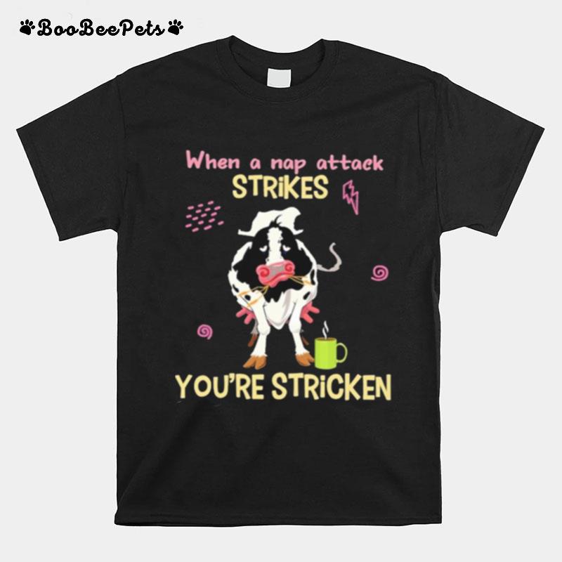 Strikes Cow When A Nap Attack Strikes Youre Stricken T-Shirt