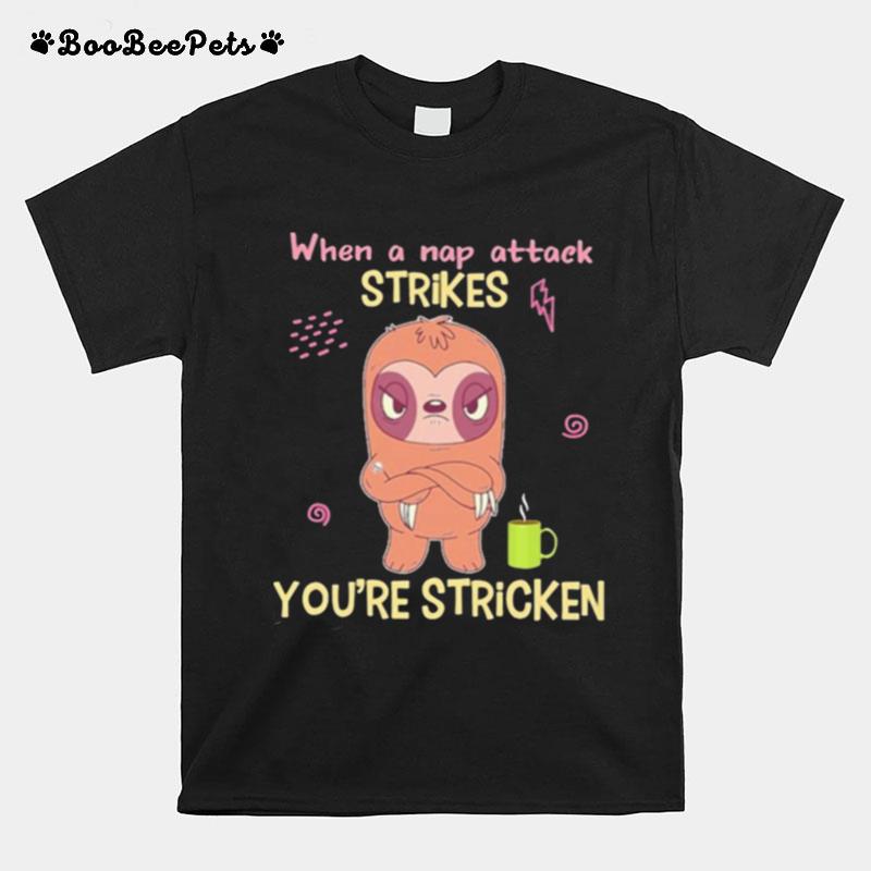 Strikes Sloth When A Nap Attack Strikes Youre Stricken T-Shirt