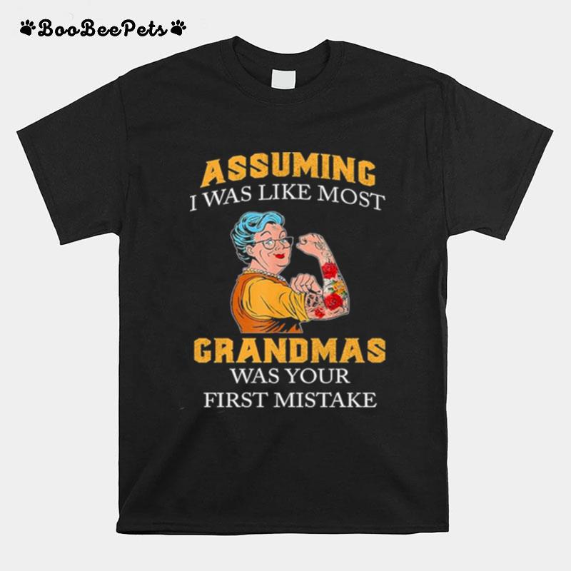 Strong Grandma Tattoo Assuming I Was Like Most Grandma Was Your First Mistake T-Shirt