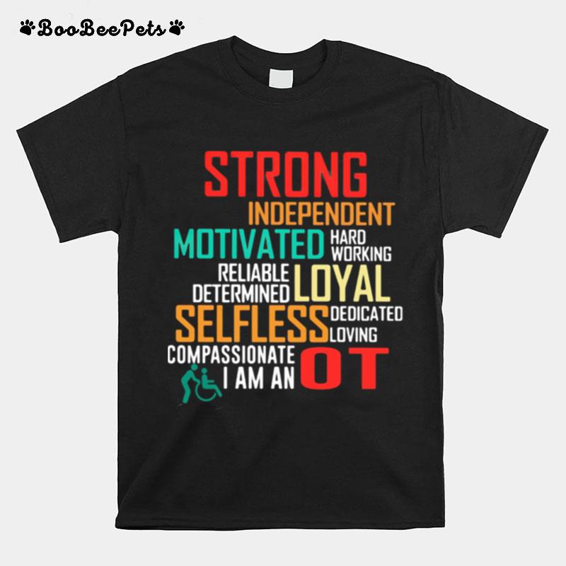 Strong Independent Motivated Hard Working Reliable Determine Loyal Selfless Dedicated Lowing Compassionate I Am An Ot T-Shirt