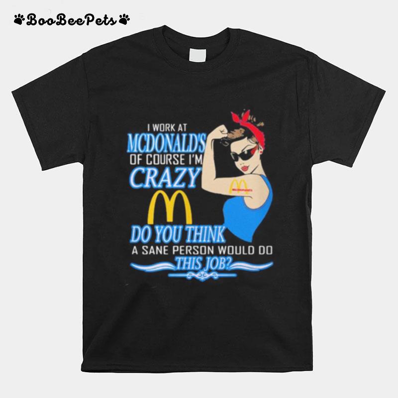 Strong Woman I Work At Mcdonald%E2%80%99S Of Course I%E2%80%99M Crazy Do You Think A Sane Person Would Do This Job Vintage Retro T-Shirt