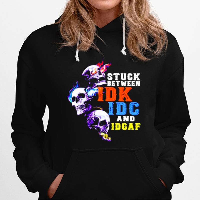 Stuck Between Idk Idc And Idgaf Skull Hoodie