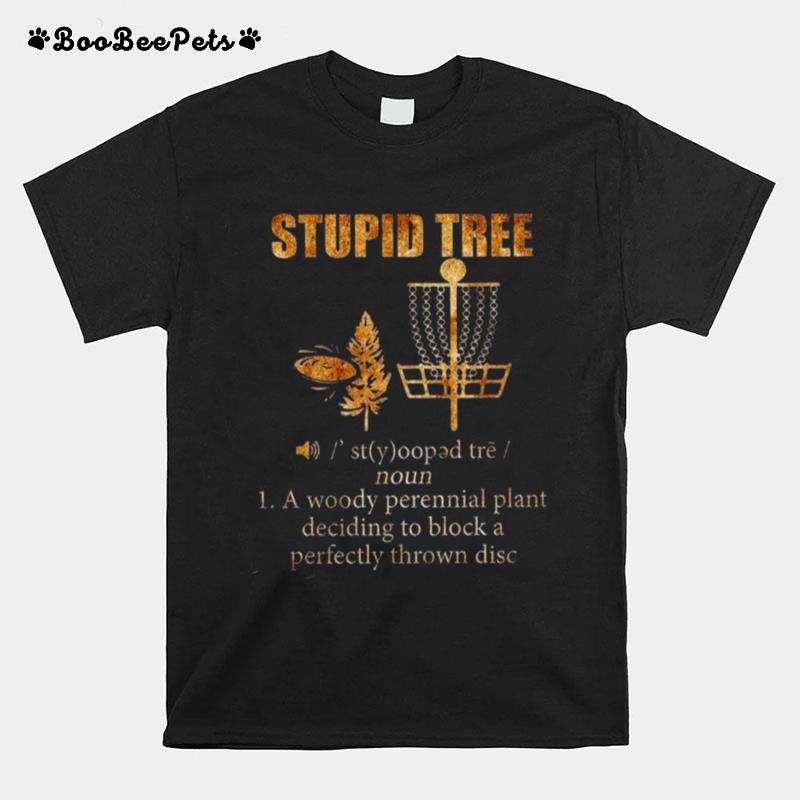 Stupid Tree 1 A Woody Perennial Plant Deciding To Block A Perfectly Thrown Disc T-Shirt