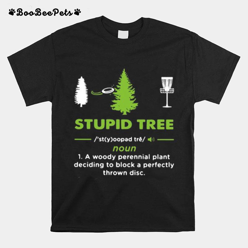 Stupid Tree A Woody Perennial Plant Deciding To Block A Perfectly Thrown Disc T-Shirt