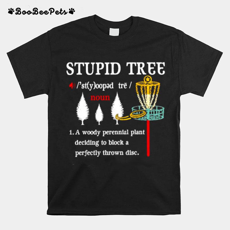 Stupid Tree Noun A Woody Perennial Plant Deciding To Block A Perfectly Thrown Disc T-Shirt