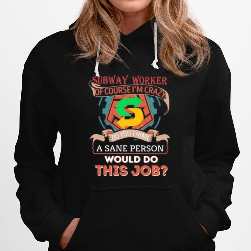 Subway Of Course I%E2%80%99M Cary Do You Think A Sane Person Would Do This Job Hoodie
