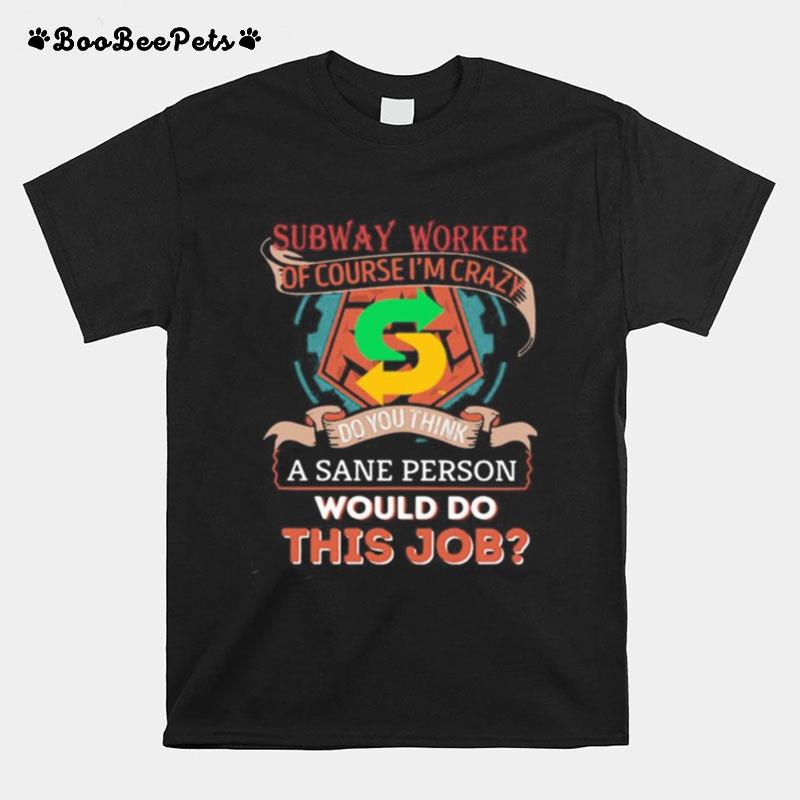 Subway Of Course I%E2%80%99M Cary Do You Think A Sane Person Would Do This Job T-Shirt