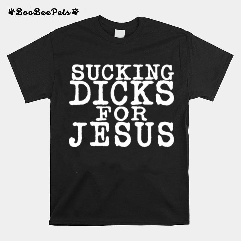 Sucking Dicks For Jesus T-Shirt