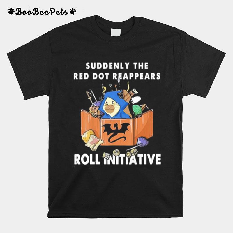 Suddenly The Red Dot Reappears Roll Initiative T-Shirt