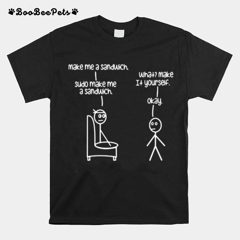 Sudo Make Me Sandwich What Make It Yourself T-Shirt
