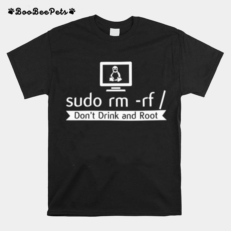 Sudo Rm Rf Dont Drink And Root T-Shirt