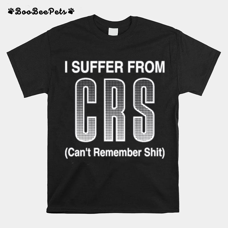 Suffer From Crs Cant Remember Shit T-Shirt