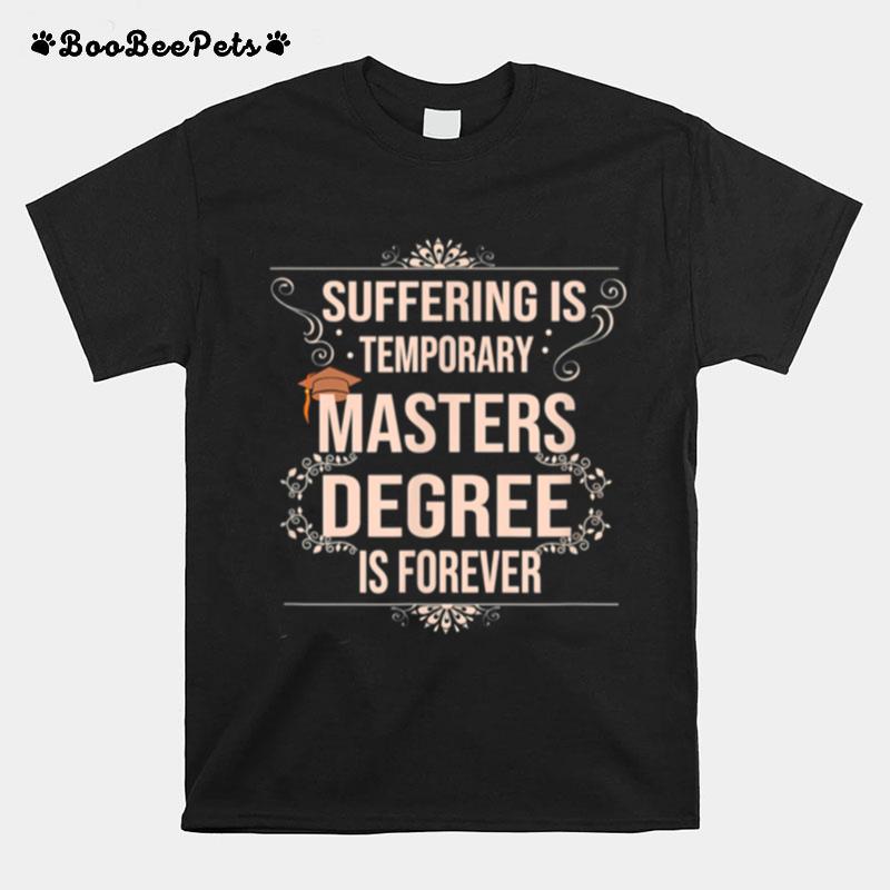 Suffering Is Temporary Masters Degree Is Forever T-Shirt