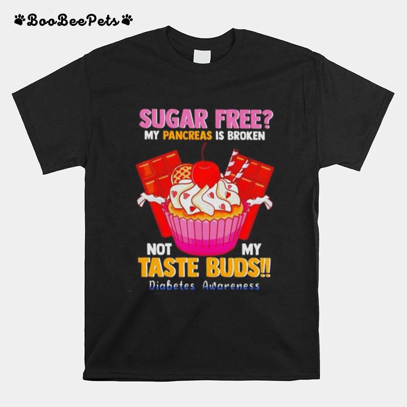 Sugar Free My Pancreas Is Broken Not My Taste Buds T-Shirt