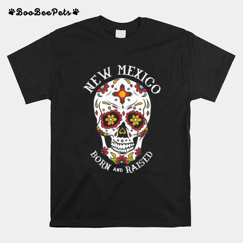 Sugar Skull New Mexico Born And Raised T-Shirt