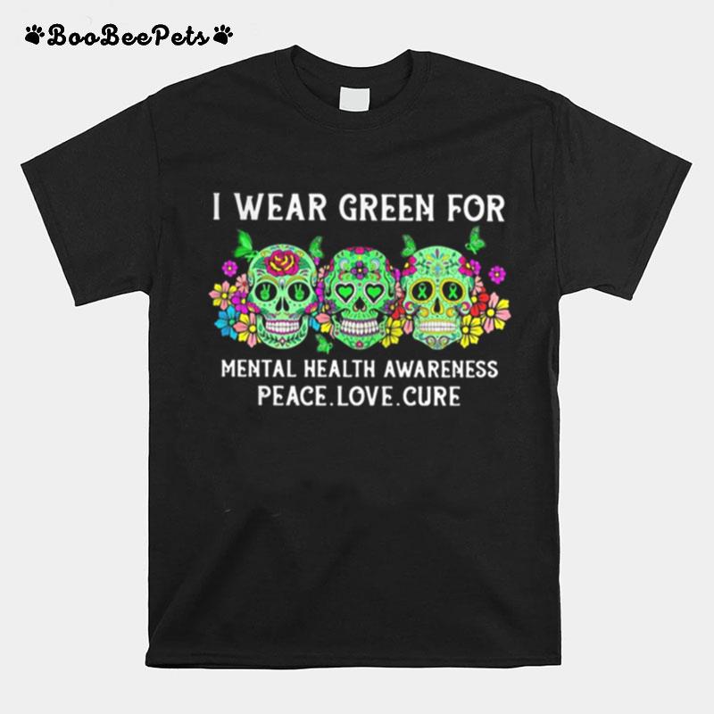 Sugar Skulls I Wear Green For Mental Health Awareness Peace Love Cure T-Shirt