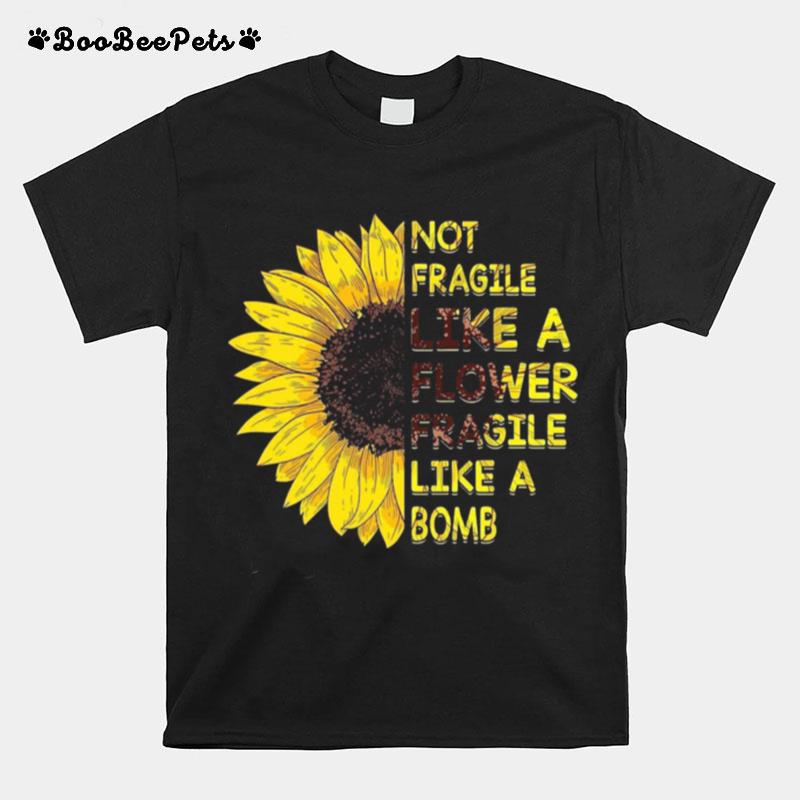 Sun Flower Not Fragile Like A Flower Fragile Like A Bomb T-Shirt