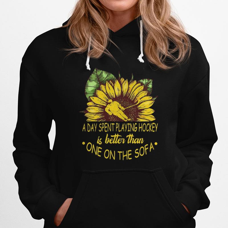 Sunflower A Day Spent Playing Hockey Is Better Than One The Sofa Hoodie