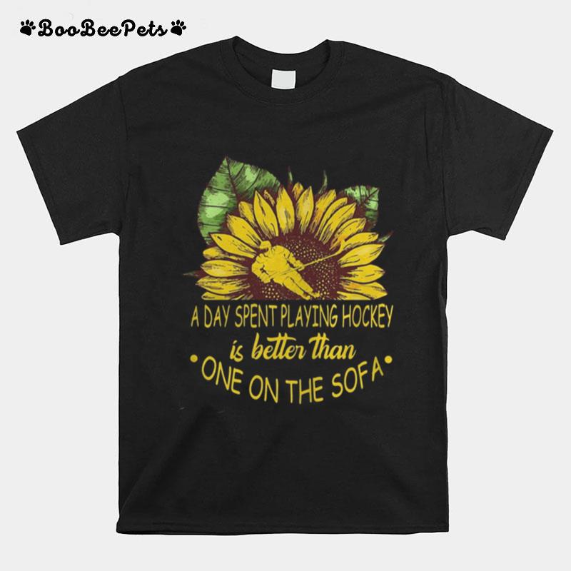 Sunflower A Day Spent Playing Hockey Is Better Than One The Sofa T-Shirt