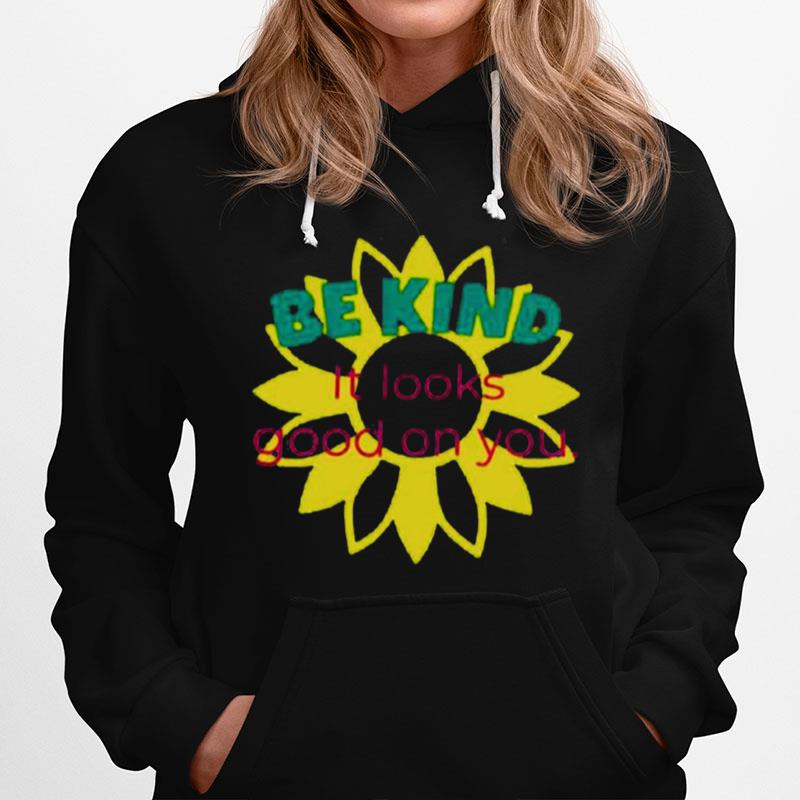 Sunflower Be Kind It Looks Good On You Hoodie