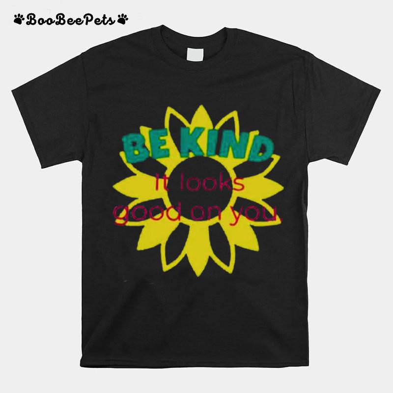 Sunflower Be Kind It Looks Good On You T-Shirt