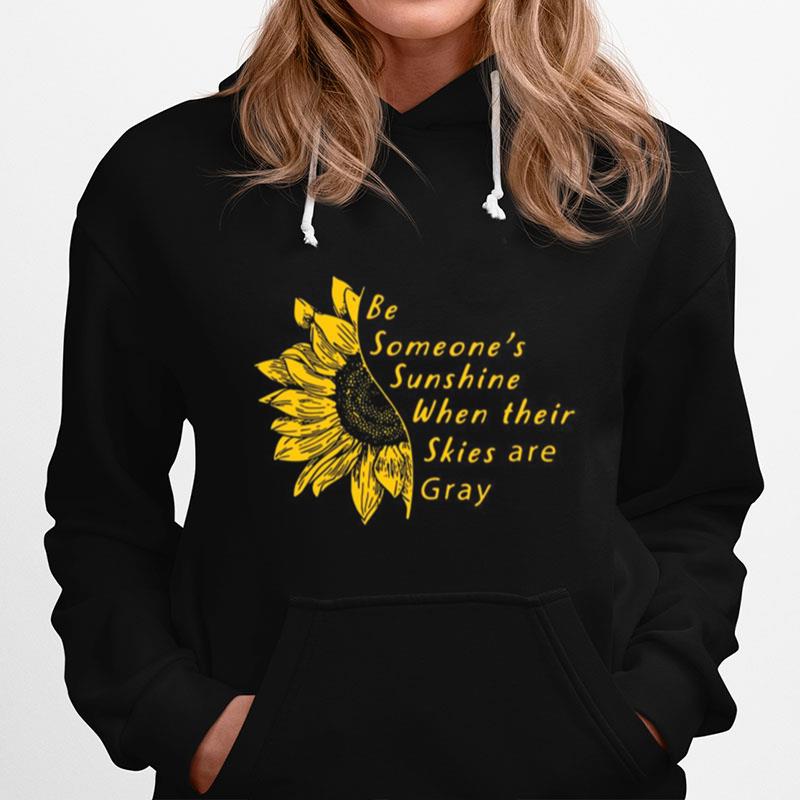 Sunflower Be Someones Sunshine When Their Skies Are Gray Hoodie