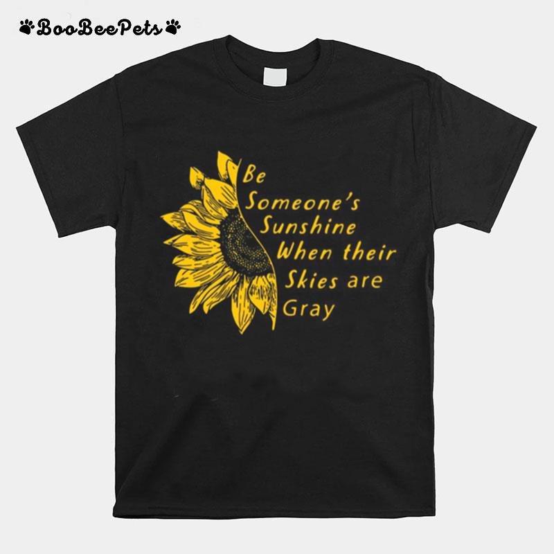 Sunflower Be Someones Sunshine When Their Skies Are Gray T-Shirt