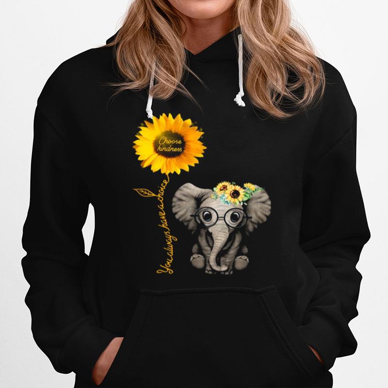 Sunflower Elephant Choose Kindness You Always Have A Choice Hoodie