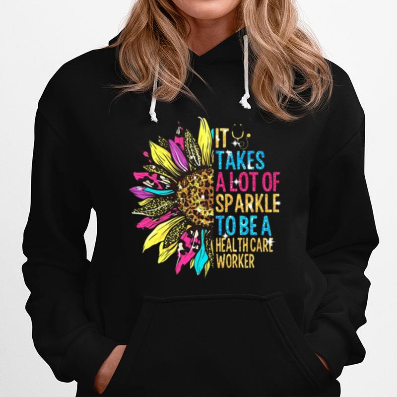 Sunflower It Takes A Lot Of Sparkle To Be A Health Care Worker Hoodie