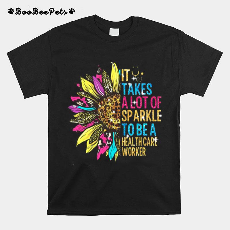 Sunflower It Takes A Lot Of Sparkle To Be A Health Care Worker T-Shirt
