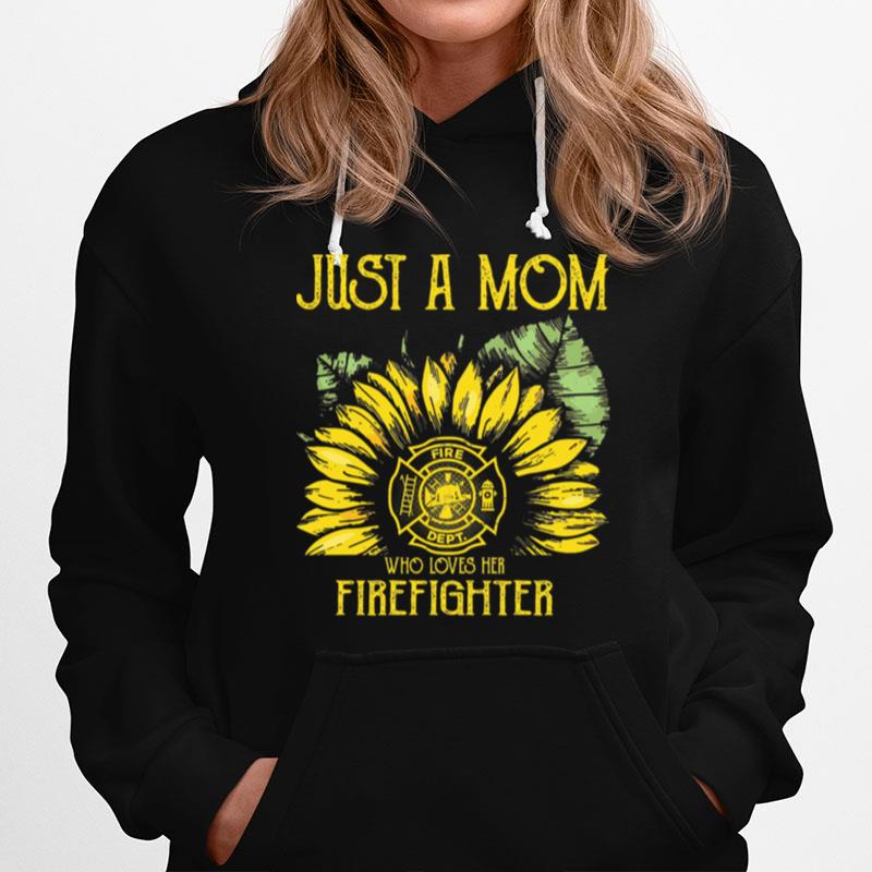 Sunflower Just A Mom Fire Dept Who Loves Her Firefighter Hoodie