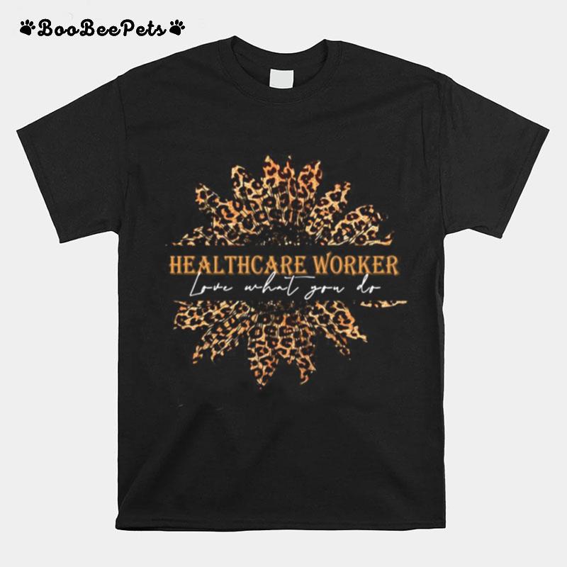 Sunflower Leopard Love What You Do Healthcare Worker T-Shirt