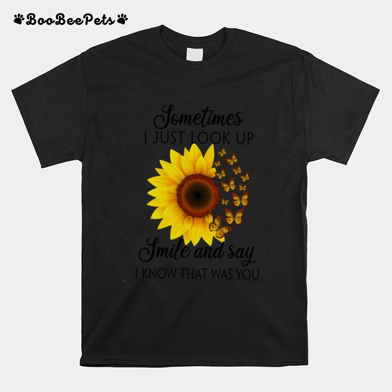 Sunflower Sometimes I Just Look Up Smile And Say I Know That Was You T-Shirt