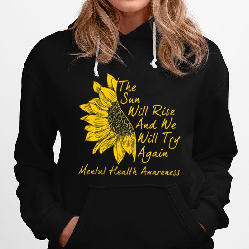 Sunflower The Sun Will Rise And We Will Try Again Mental Health Awareness Hoodie