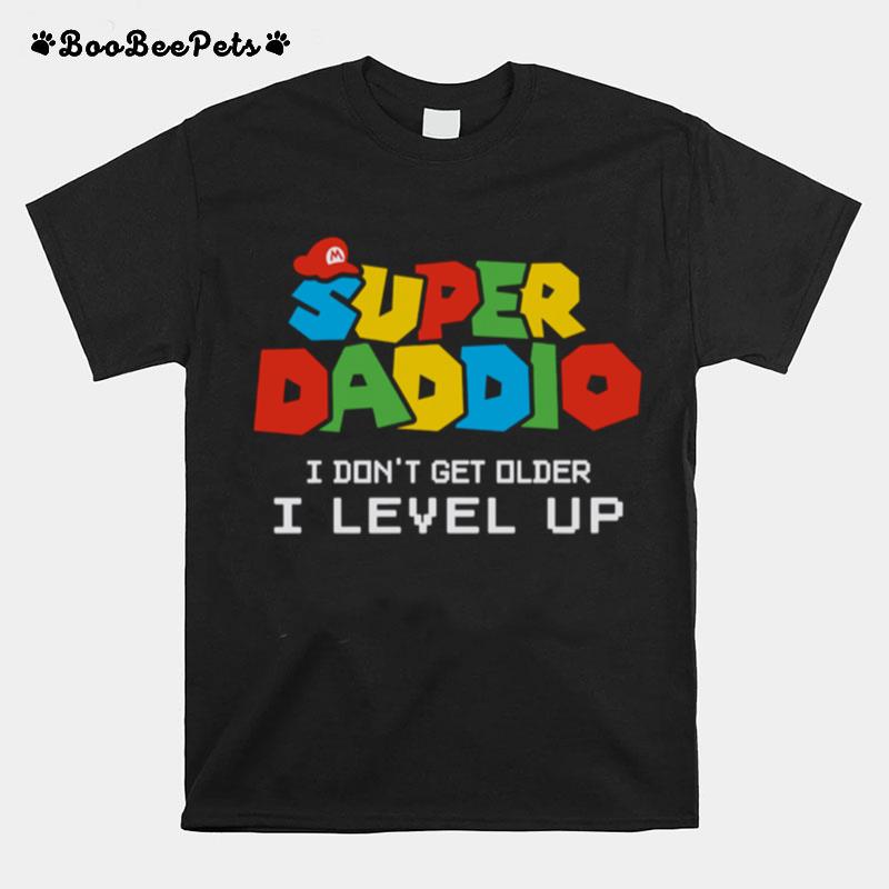 Super Daddio I Dont Get Older I Level Up T-Shirt