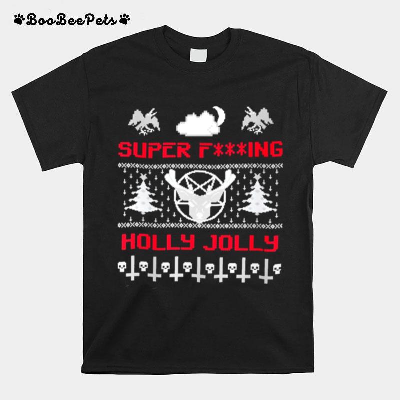 Super Fucking Holly Jolly Ugly Merry Christmas T-Shirt