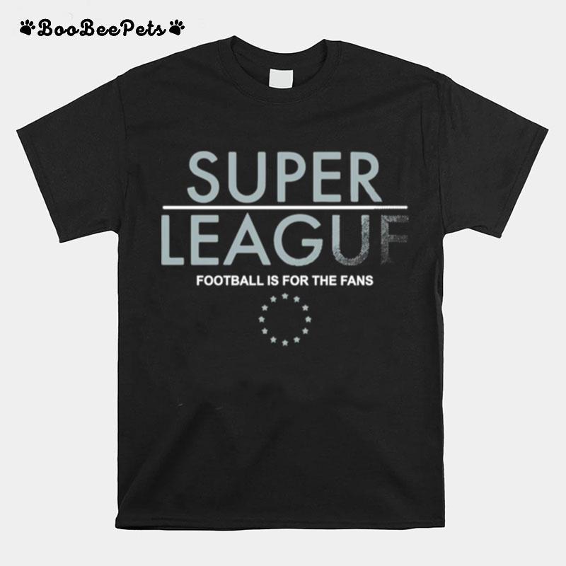 Super League Football Is For The Fans T-Shirt