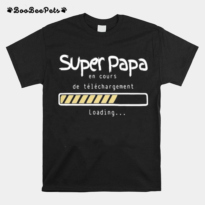 Super Papa En Cours De Telechargement Loading T-Shirt