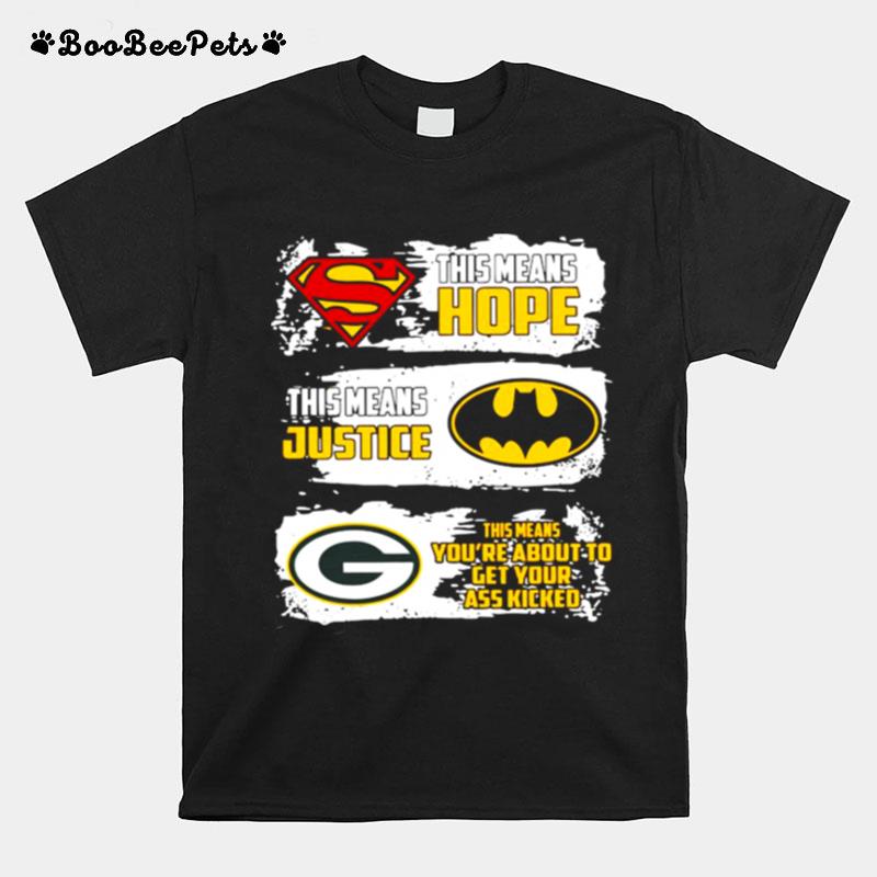Superman This Means Hope Batman This Means Justice Green Bay Packers This Means You_Re About To Get Your Ass Kicked T-Shirt