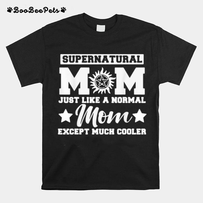 Supernatural Mom Just Like A Normal Mom Except Much Cooler Stars T-Shirt