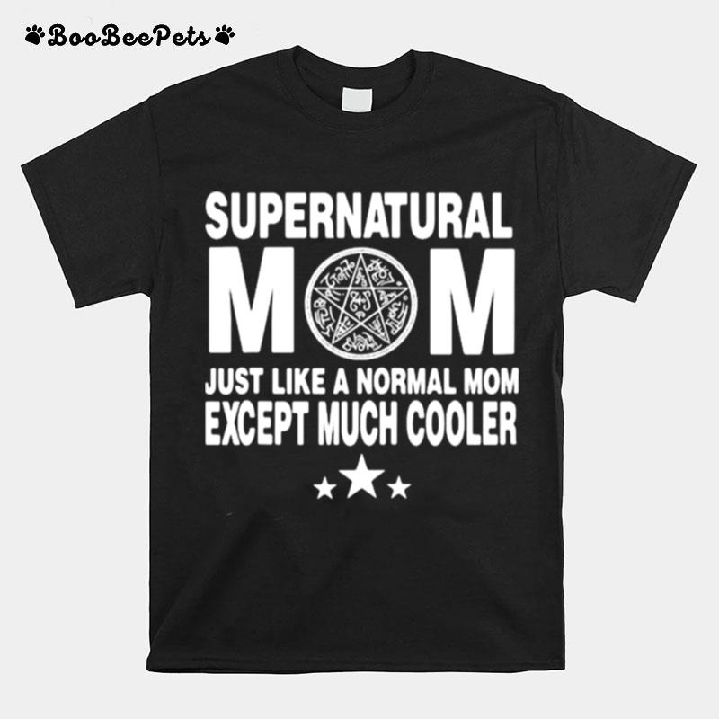 Supernatural Mom Just Like A Normal Mom Except Much Cooler T-Shirt