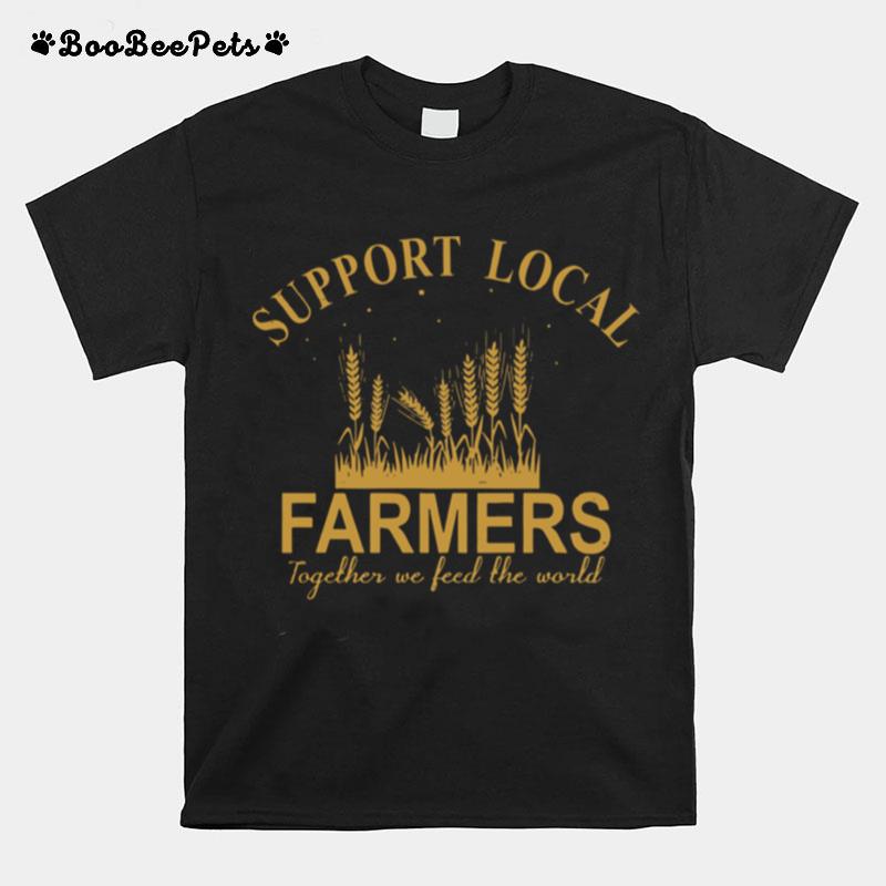 Support Local Farmers Together We Feed The World T-Shirt