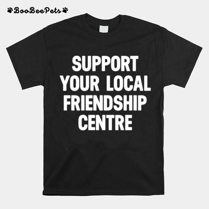Support Your Local Friendship Centre T-Shirt