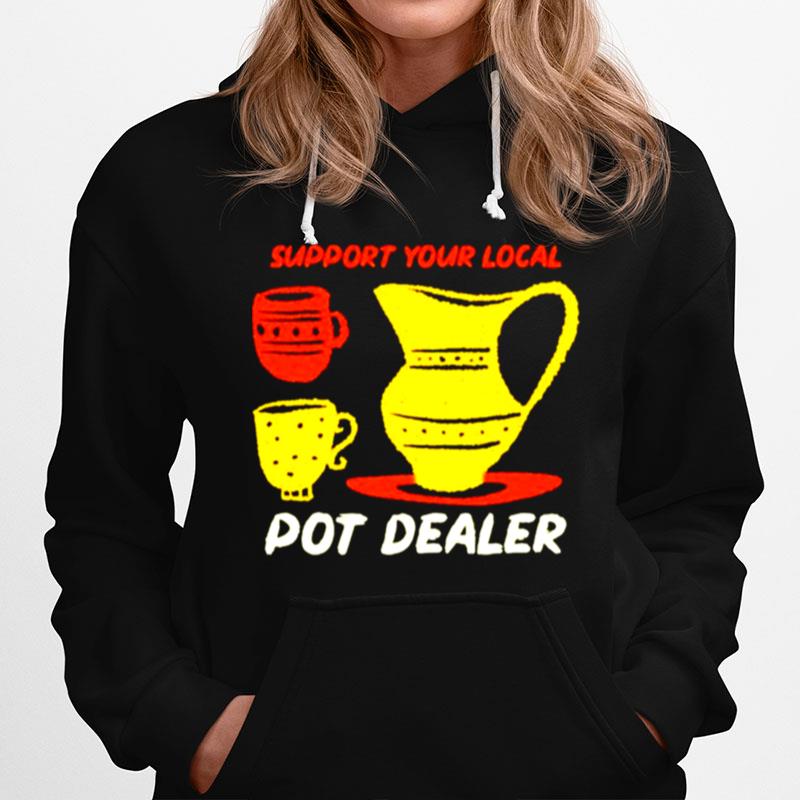 Support Your Local Pot Dealer Funny Pottery Potters Hoodie