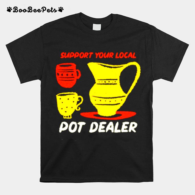 Support Your Local Pot Dealer Funny Pottery Potters T-Shirt