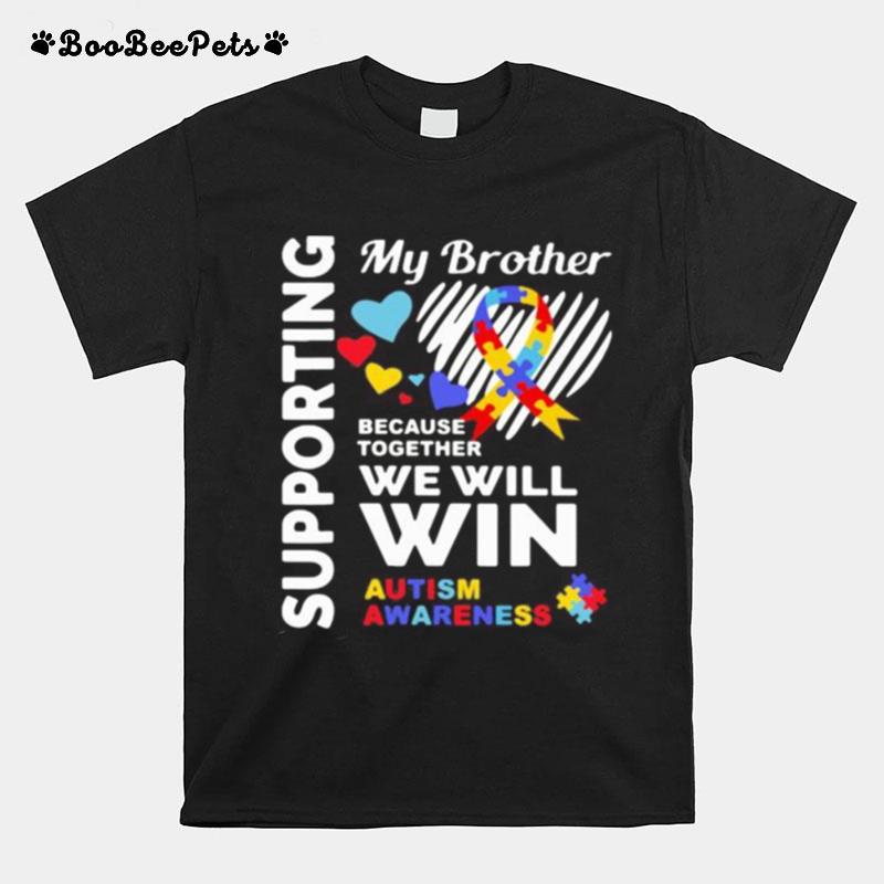 Supporting My Brother Because Together We Will Win Autism Awareness T-Shirt