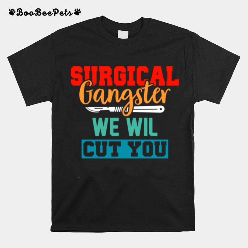 Surgical Gangster We Will Cut You Nurse Scrub Tech Surgery T-Shirt