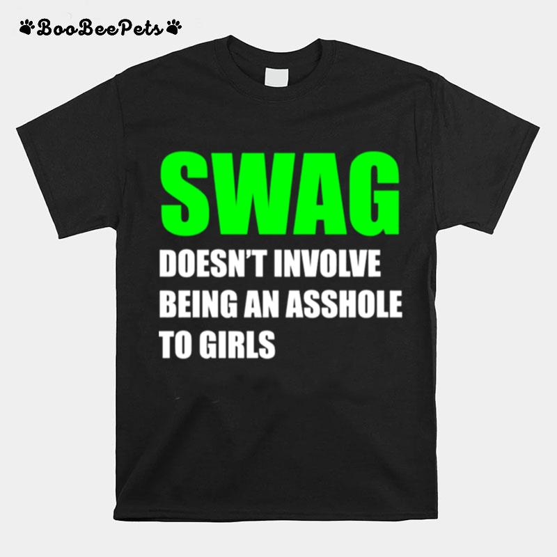 Swag Doesnt Involve Being An Asshole To Girls T-Shirt