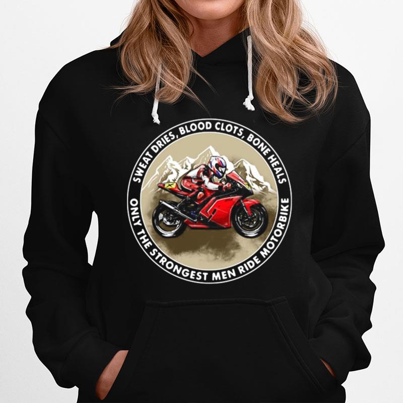 Sweat Dries Blood Clots Bone Heals Only The Strongest Men Ride Motorbike Hoodie